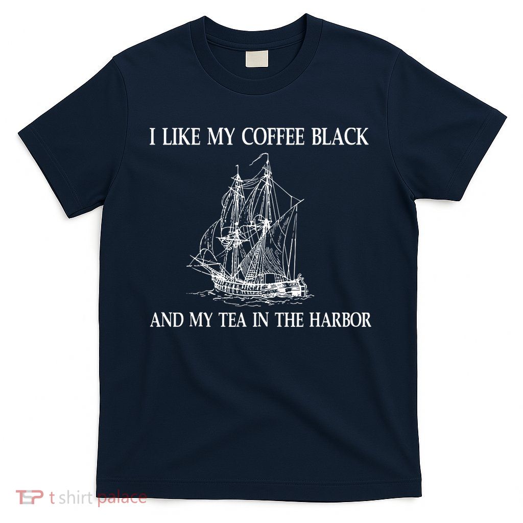 I Like My Coffee Black And Tea In The Harbor T-Shirt
