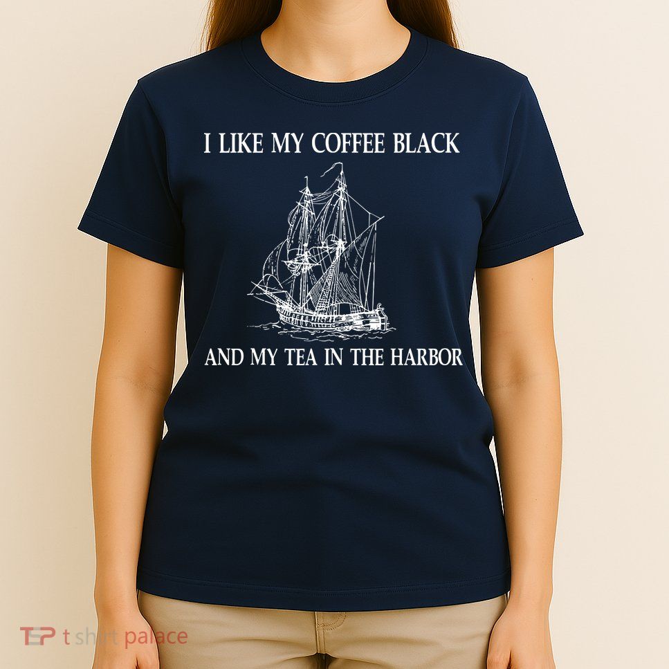I Like My Coffee Black And Tea In The Harbor T-Shirt