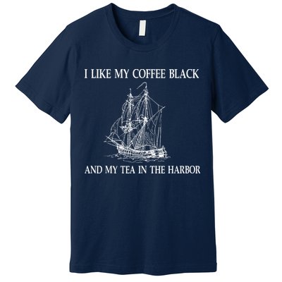 I Like My Coffee Black And Tea In The Harbor Premium T-Shirt