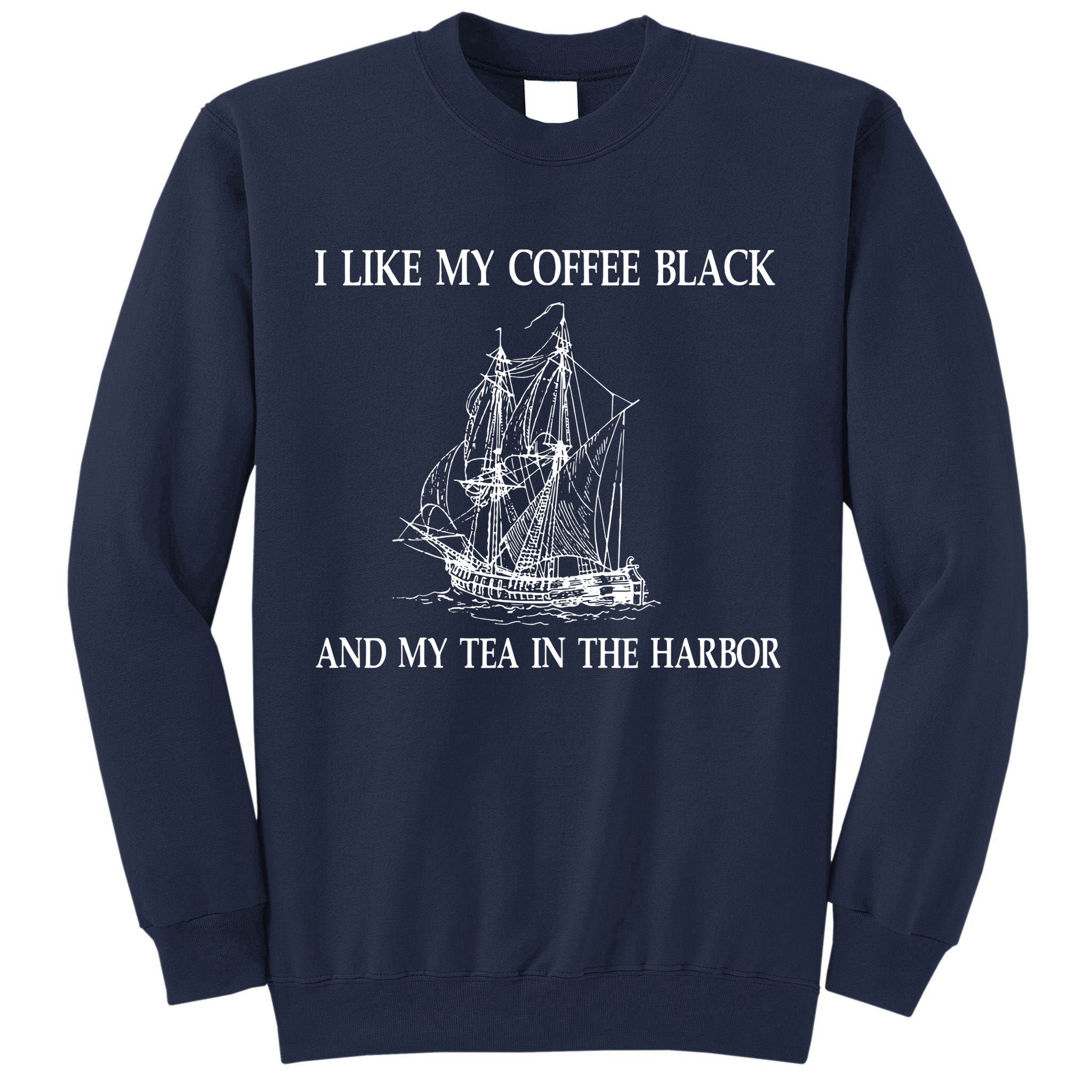 I Like My Coffee Black And Tea In The Harbor Tall Sweatshirt