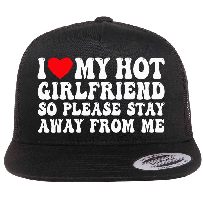 I Love My Girlfriend I Love My Girlfriend Please Stay Away Flat Bill Trucker Hat