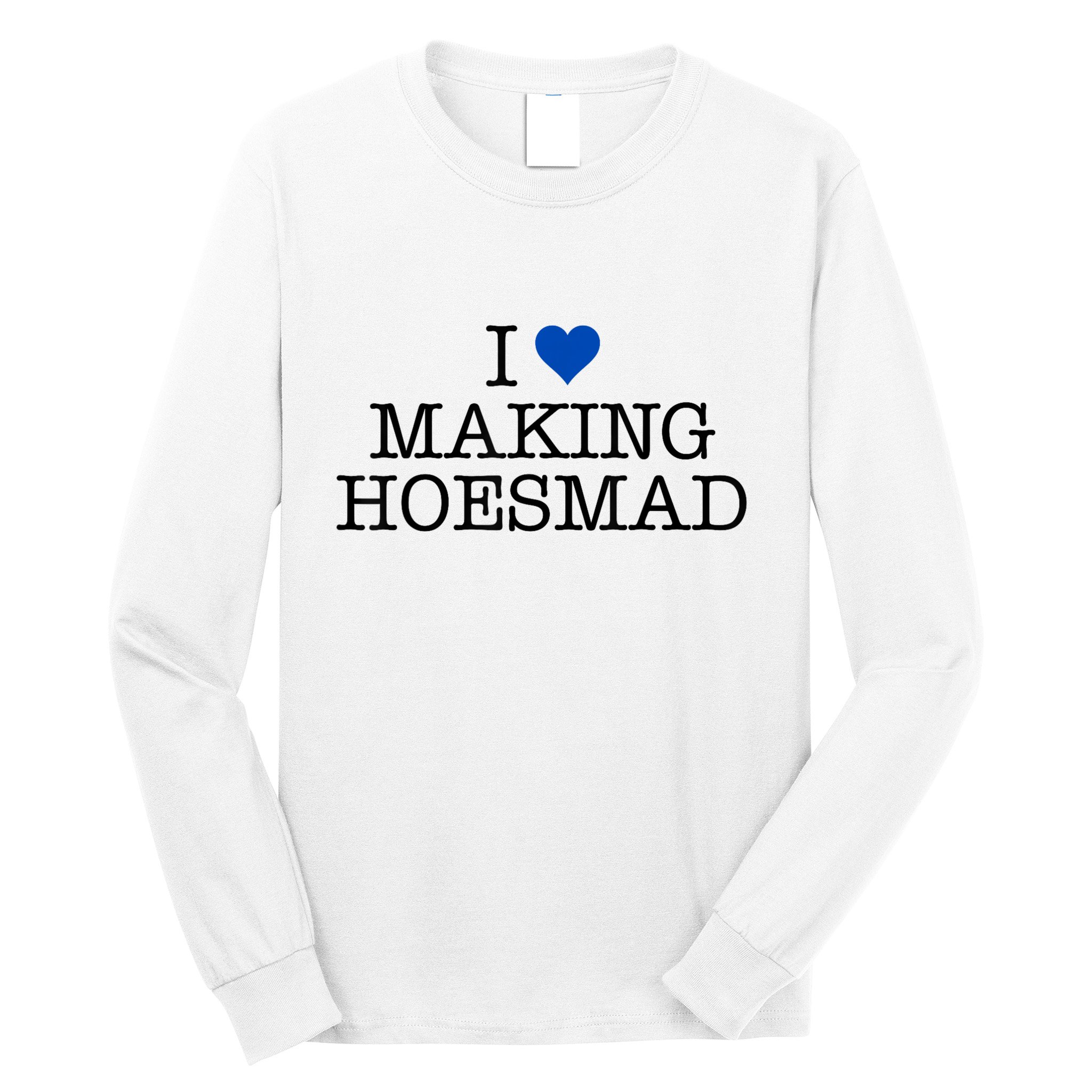 I Love Making Hoesmad Long Sleeve Shirt