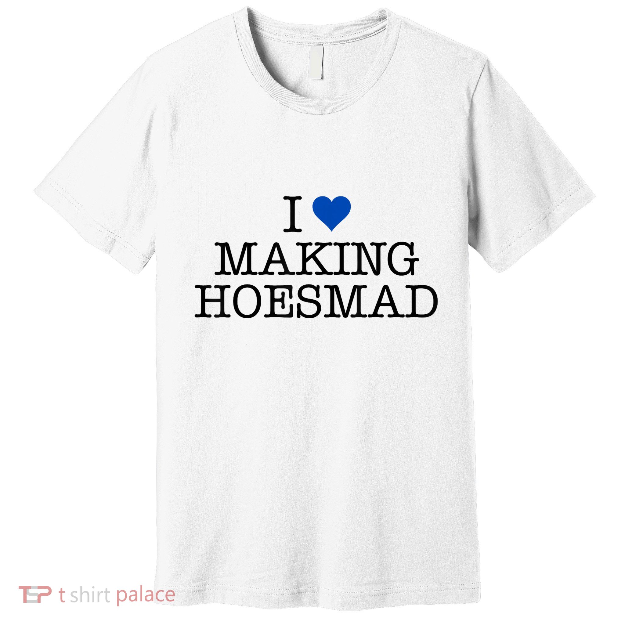 I Love Making Hoesmad Premium T-Shirt