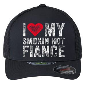 I Love My Smoking Hot Fiance Funny Fiancee Anniversary Flexfit Unipanel Trucker Cap