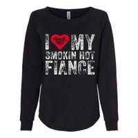 I Love My Smoking Hot Fiance Funny Fiancee Anniversary Womens California Wash Sweatshirt