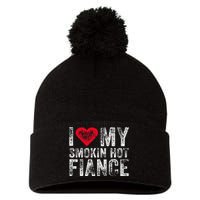 I Love My Smoking Hot Fiance Funny Fiancee Anniversary Pom Pom 12in Knit Beanie