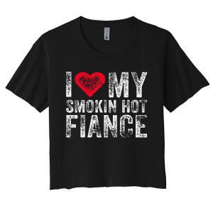 I Love My Smoking Hot Fiance Funny Fiancee Anniversary Women's Crop Top Tee