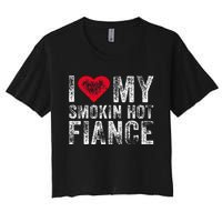 I Love My Smoking Hot Fiance Funny Fiancee Anniversary Women's Crop Top Tee