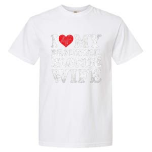 I Love My Beautiful Blonde Wife Funny ValentineS Day Garment-Dyed Heavyweight T-Shirt