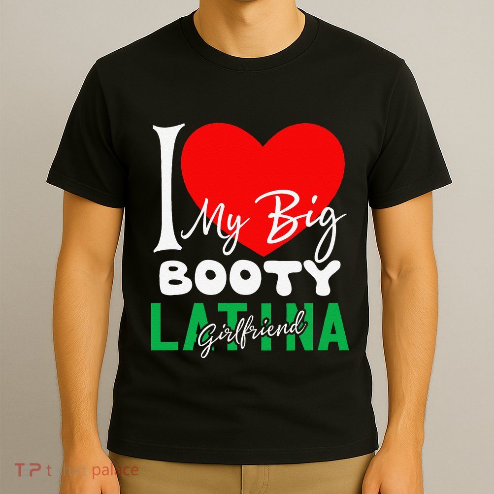 I Love My Big Booty Girlfriend I Heart My Big Booty G T-Shirt