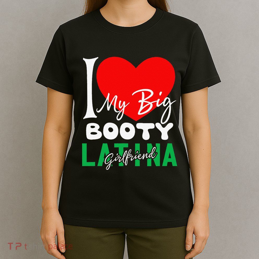 I Love My Big Booty Girlfriend I Heart My Big Booty G T-Shirt