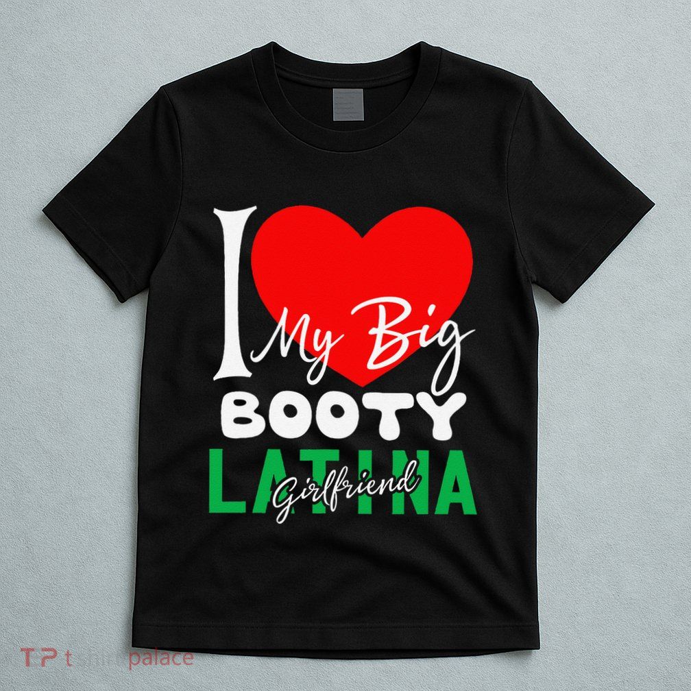 I Love My Big Booty Girlfriend I Heart My Big Booty G T-Shirt