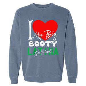 I Love My Big Booty Girlfriend I Heart My Big Booty G Garment-Dyed Sweatshirt