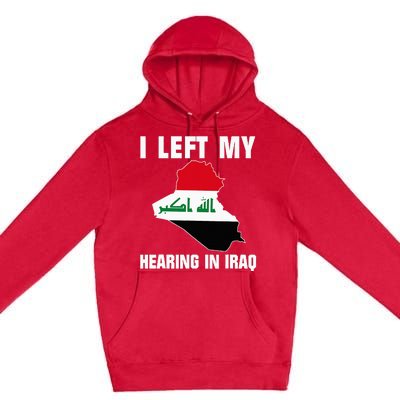 I Left My Hearing In Iraq Premium Pullover Hoodie