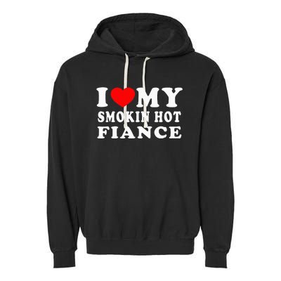 I Love My Smoking Hot Fiance I Heart My Smokin Fiance Garment-Dyed Fleece Hoodie