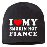 I Love My Smoking Hot Fiance I Heart My Smokin Fiance Sustainable Beanie