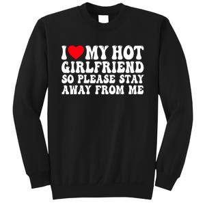 I Love My Girlfriend I Love My Girlfriend Please Stay Away Sweatshirt