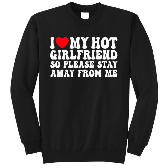 I Love My Girlfriend I Love My Girlfriend Please Stay Away Sweatshirt