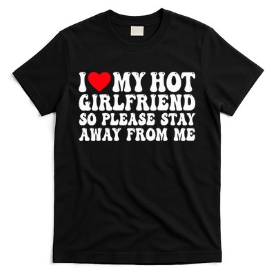 I Love My Girlfriend I Love My Girlfriend Please Stay Away T-Shirt