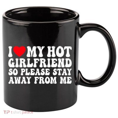 I Love My Girlfriend I Love My Girlfriend Please Stay Away 11oz C Handle Ceramic Mug