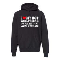 I Love My Girlfriend I Love My Girlfriend Please Stay Away Premium Hoodie