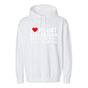 I Love My Girlfriend I Love My Girlfriend Please Stay Away Garment-Dyed Fleece Hoodie