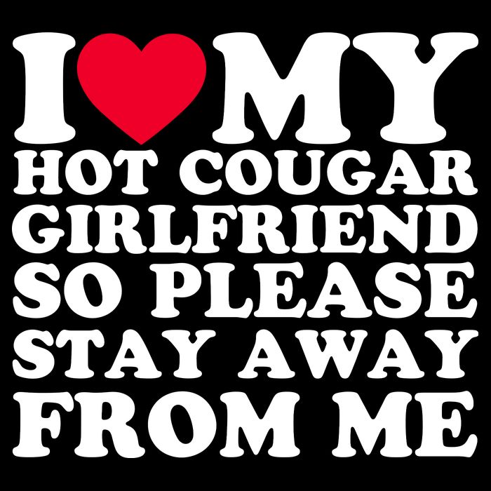 I Love My Hot Cougar Girlfriend So Please Stay Away From Me T-Shirt