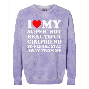 I Love My Super Hot Girlfriend So Please Stay Away From Me Colorblast Crewneck Sweatshirt