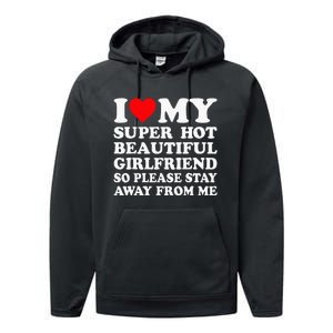 I Love My Super Hot Girlfriend So Please Stay Away From Me Performance Fleece Hoodie