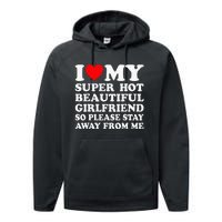 I Love My Super Hot Girlfriend So Please Stay Away From Me Performance Fleece Hoodie