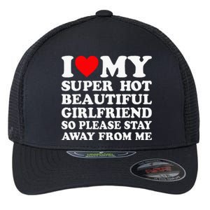 I Love My Super Hot Girlfriend So Please Stay Away From Me Flexfit Unipanel Trucker Cap