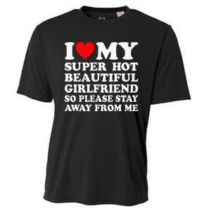 I Love My Super Hot Girlfriend So Please Stay Away From Me Cooling Performance Crew T-Shirt