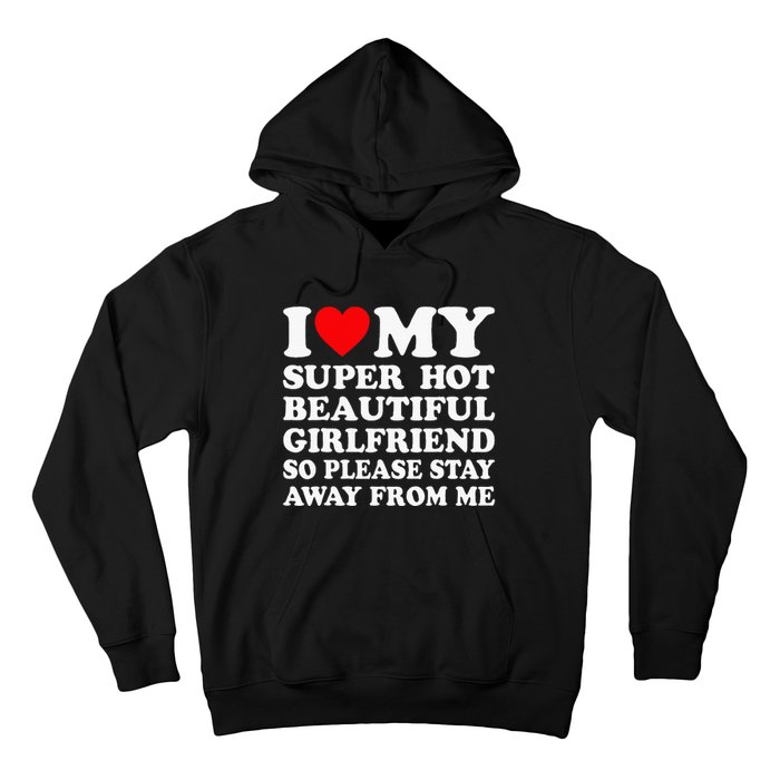 I Love My Super Hot Girlfriend So Please Stay Away From Me Hoodie