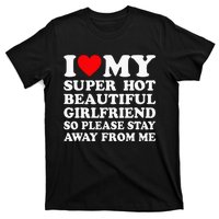 I Love My Super Hot Girlfriend So Please Stay Away From Me T-Shirt