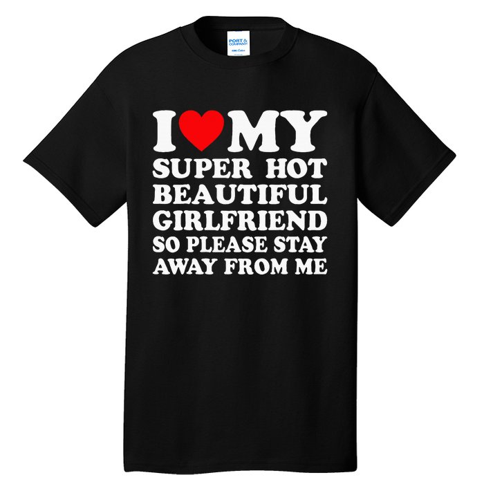 I Love My Super Hot Girlfriend So Please Stay Away From Me Tall T-Shirt