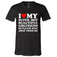 I Love My Super Hot Girlfriend So Please Stay Away From Me V-Neck T-Shirt