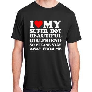 I Love My Super Hot Girlfriend So Please Stay Away From Me Adult ChromaSoft Performance T-Shirt