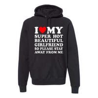 I Love My Super Hot Girlfriend So Please Stay Away From Me Premium Hoodie