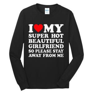 I Love My Super Hot Girlfriend So Please Stay Away From Me Tall Long Sleeve T-Shirt