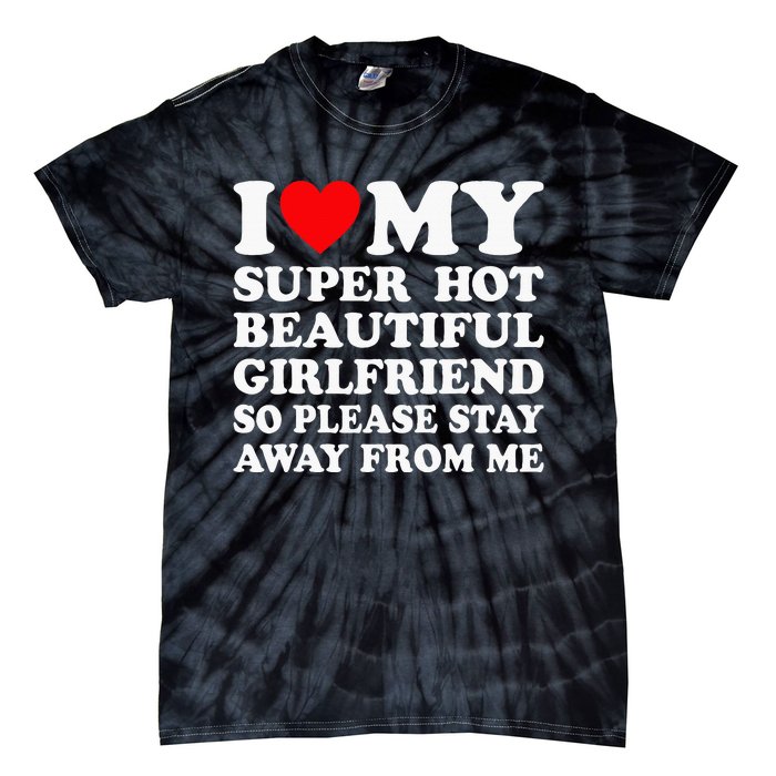 I Love My Super Hot Girlfriend So Please Stay Away From Me Tie-Dye T-Shirt