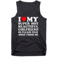 I Love My Super Hot Girlfriend So Please Stay Away From Me Tank Top