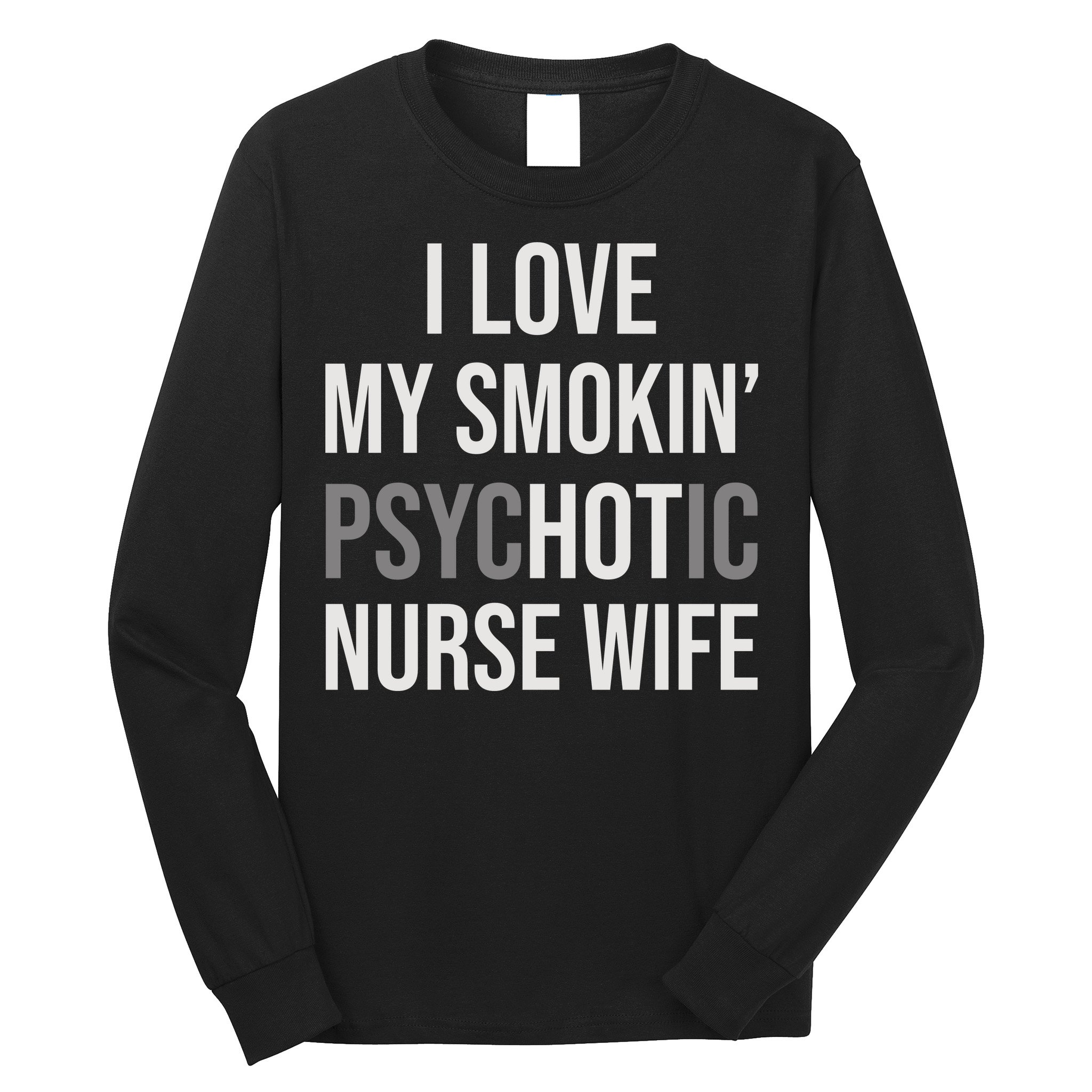I Love My Smokin PsycHOTic Nurse Wife | Hot Nurse Wife Long Sleeve Shirt