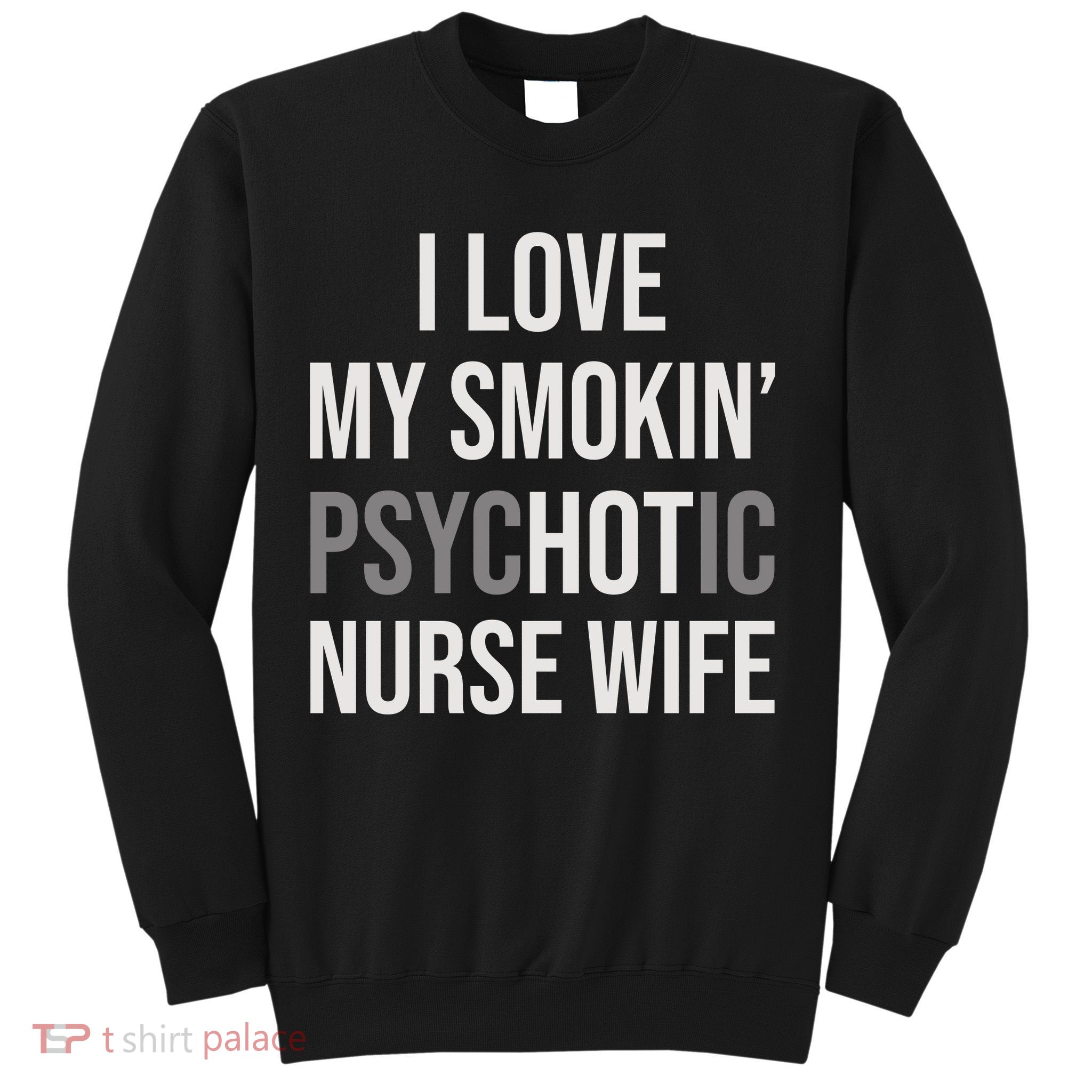 I Love My Smokin PsycHOTic Nurse Wife | Hot Nurse Wife Sweatshirt