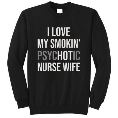 I Love My Smokin PsycHOTic Nurse Wife | Hot Nurse Wife Sweatshirt