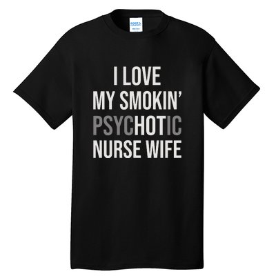 I Love My Smokin PsycHOTic Nurse Wife | Hot Nurse Wife Tall T-Shirt