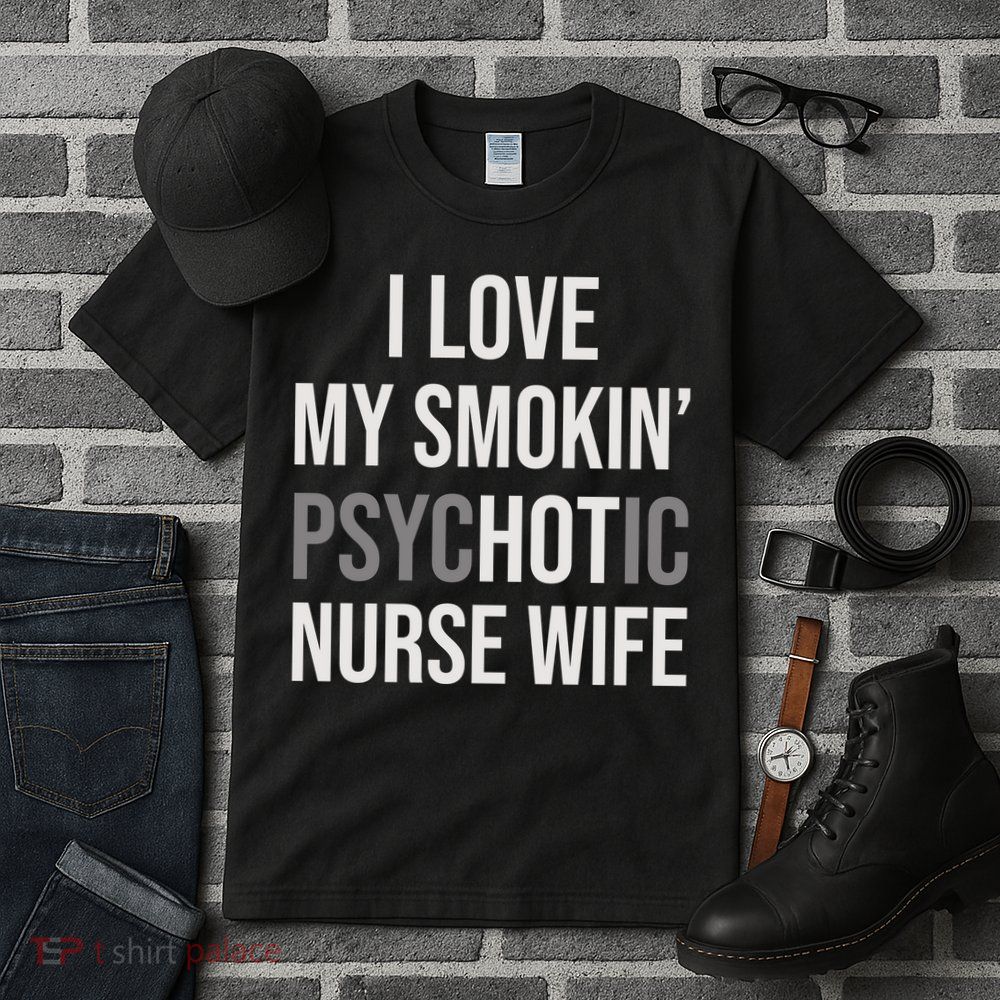 I Love My Smokin PsycHOTic Nurse Wife | Hot Nurse Wife Tall T-Shirt