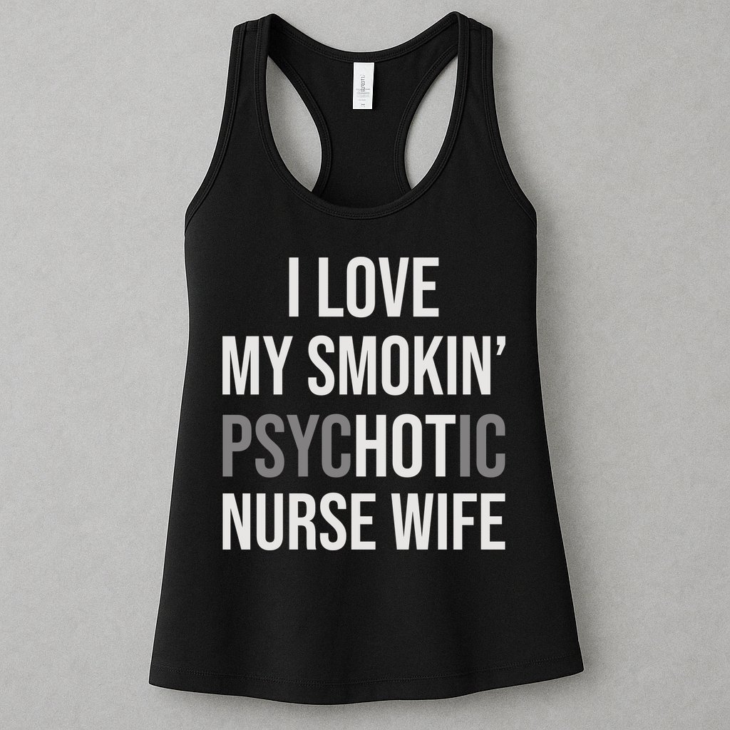 I Love My Smokin PsycHOTic Nurse Wife | Hot Nurse Wife Womens Tank Top