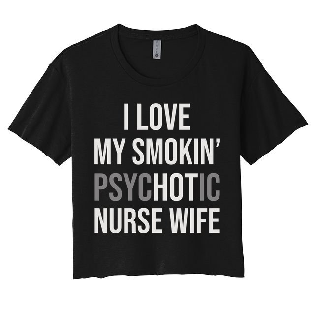 I Love My Smokin PsycHOTic Nurse Wife | Hot Nurse Wife Women's Crop Top Tee