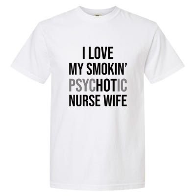 I Love My Smokin PsycHOTic Nurse Wife | Hot Nurse Wife Garment-Dyed Heavyweight T-Shirt