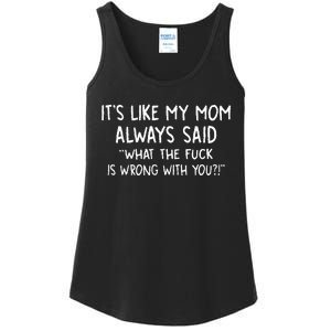 ItS Like My Mom Always Said What The Fck Is Wrong With You Ladies Essential Tank